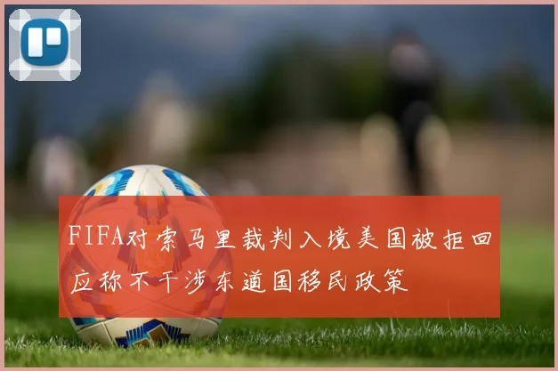 FIFA对索马里裁判入境美国被拒回应称不干涉东道国移民政策