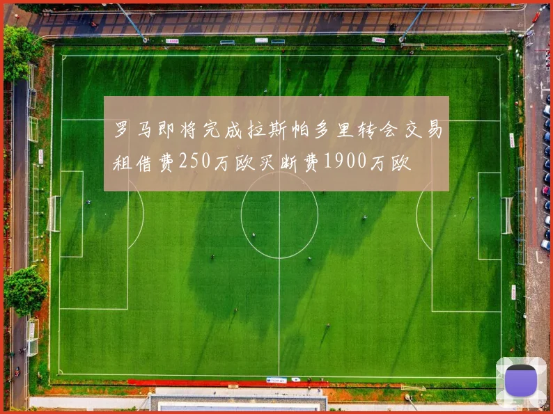 罗马即将完成拉斯帕多里转会交易租借费250万欧买断费1900万欧