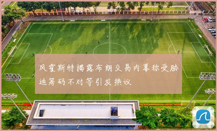 风霍斯特揭露布朗交易内幕称受胁迫筹码不对等引发热议